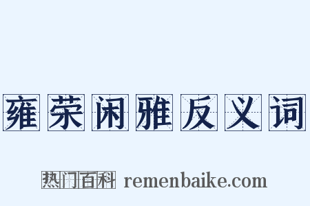 雍荣闲雅反义词是什么意思的图片